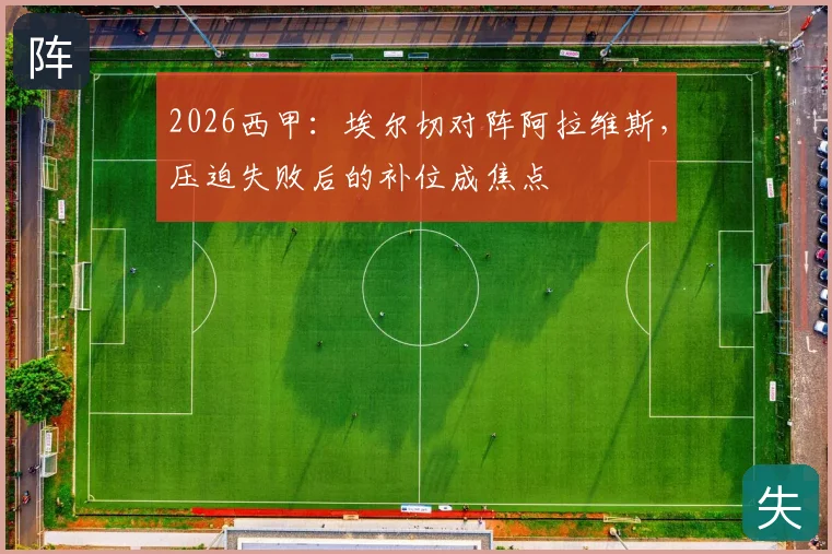 2026西甲：埃尔切对阵阿拉维斯，压迫失败后的补位成焦点