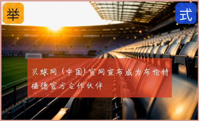 买球网 (中国)官网宣布成为布伦特福德官方合作伙伴