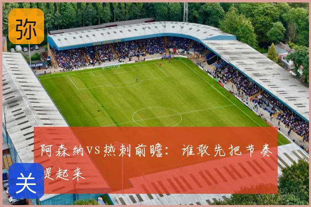 阿森纳vs热刺前瞻：谁敢先把节奏提起来